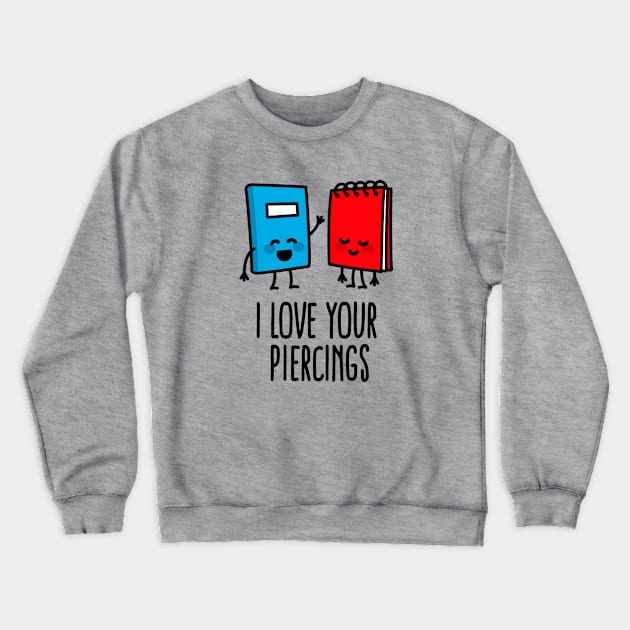 I love your piercings funny body art piercer piercing saying Crewneck Sweatshirt by LaundryFactory